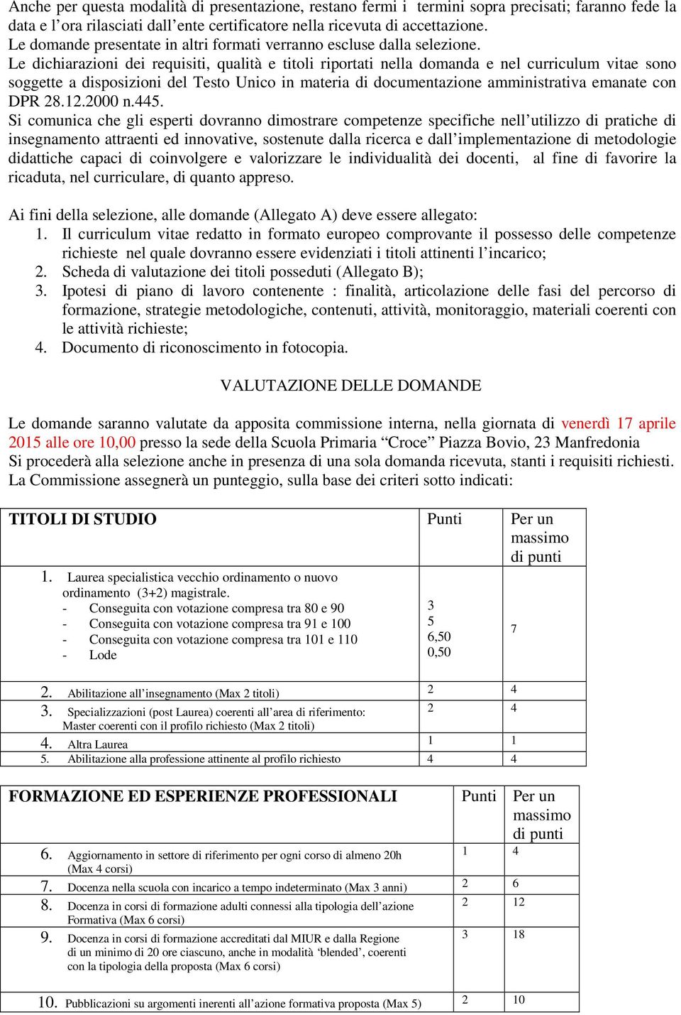 Le dichiarazioni dei requisiti, qualità e titoli riportati nella domanda e nel curriculum vitae sono soggette a disposizioni del Testo Unico in materia di documentazione amministrativa emanate con