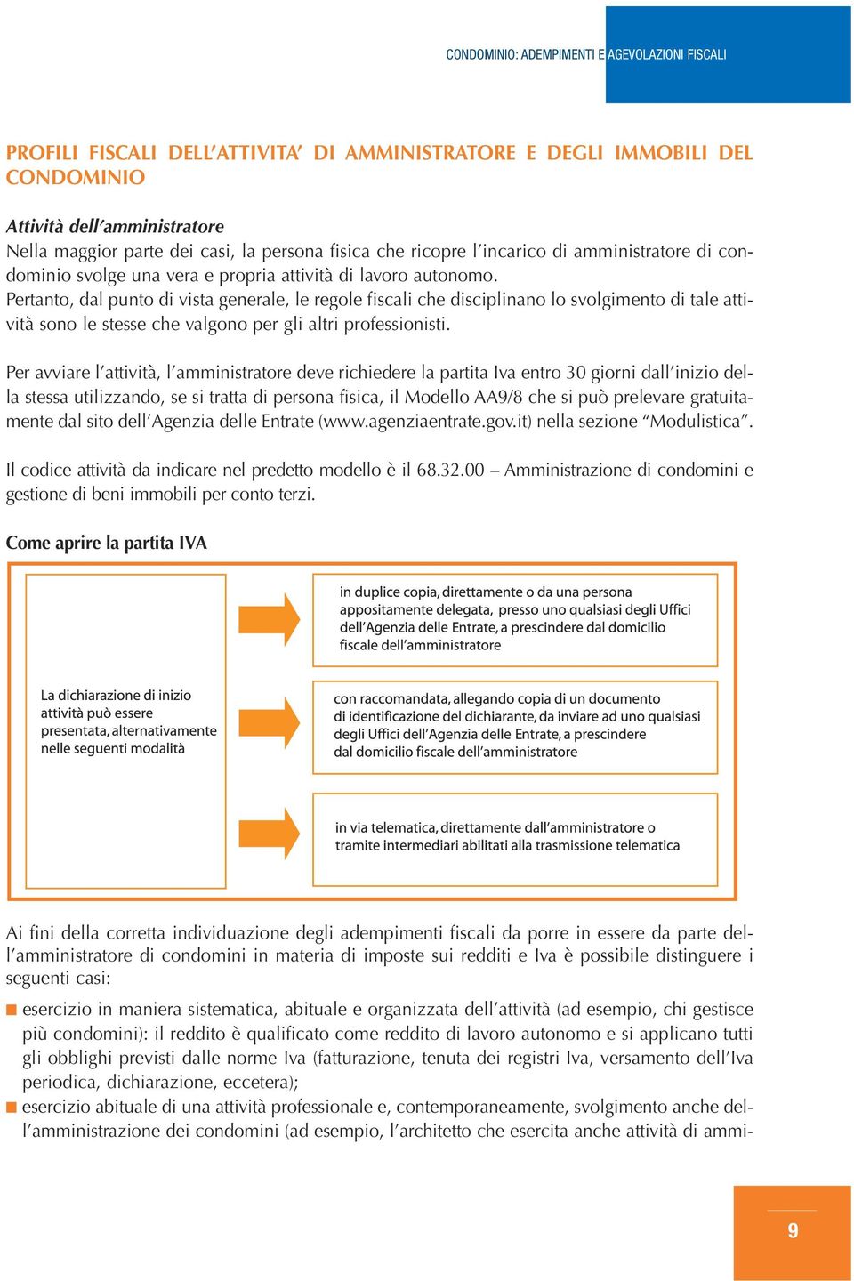 Pertanto, dal punto di vista generale, le regole fiscali che disciplinano lo svolgimento di tale attività sono le stesse che valgono per gli altri professionisti.