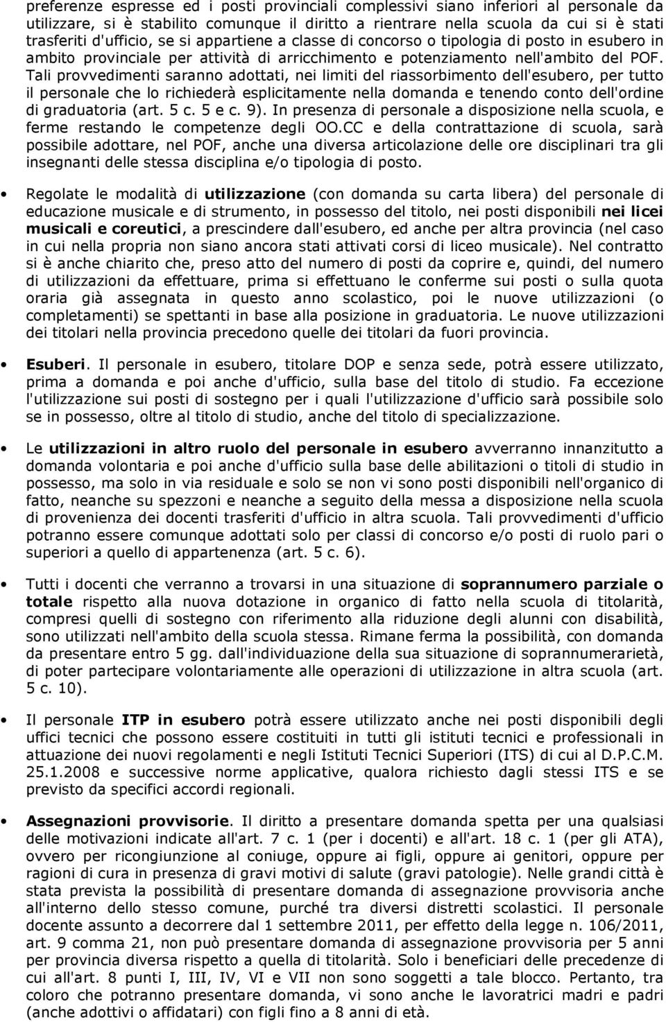 Tali provvedimenti saranno adottati, nei limiti del riassorbimento dell'esubero, per tutto il personale che lo richiederà esplicitamente nella domanda e tenendo conto dell'ordine di graduatoria (art.