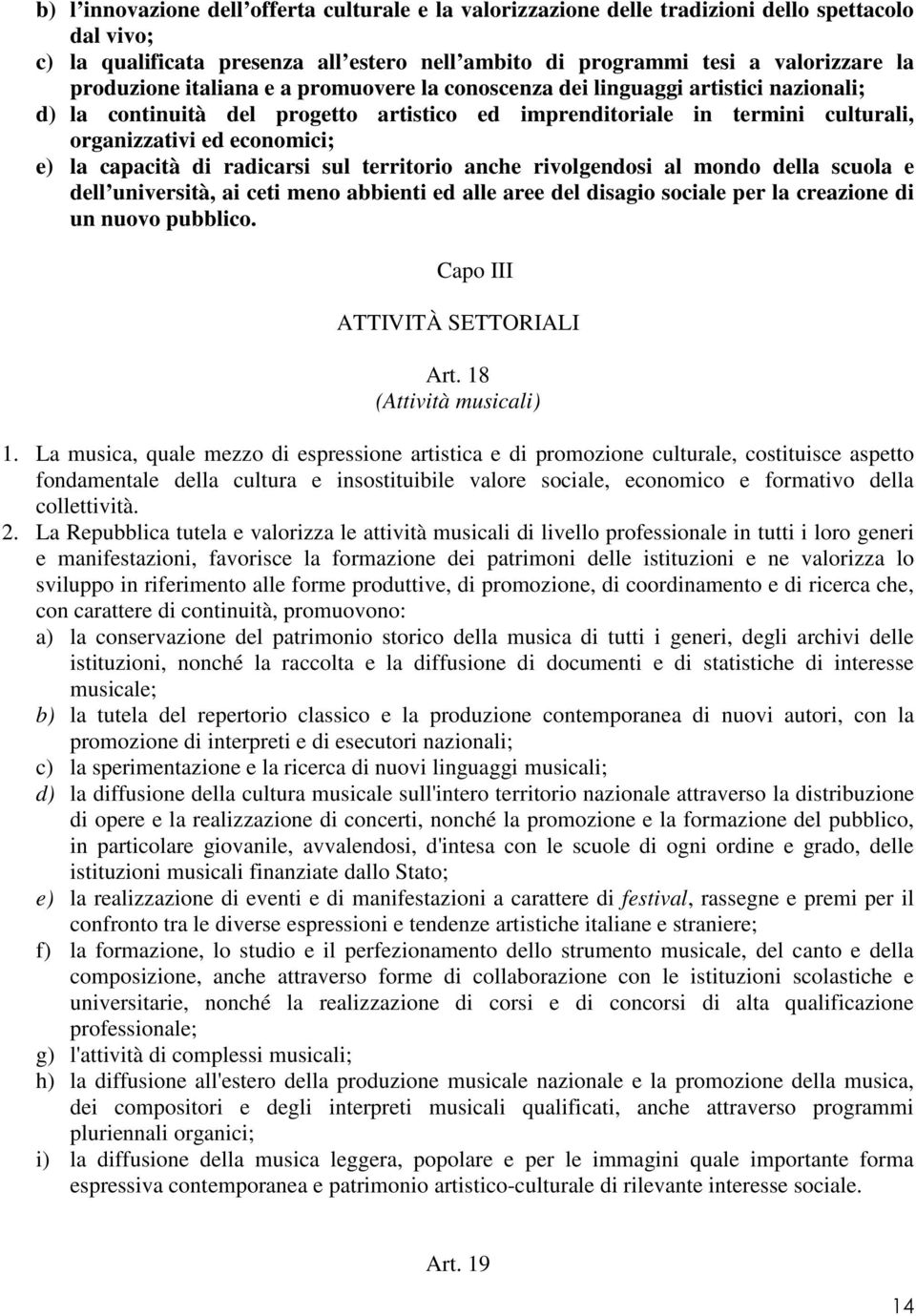 radicarsi sul territorio anche rivolgendosi al mondo della scuola e dell università, ai ceti meno abbienti ed alle aree del disagio sociale per la creazione di un nuovo pubblico.