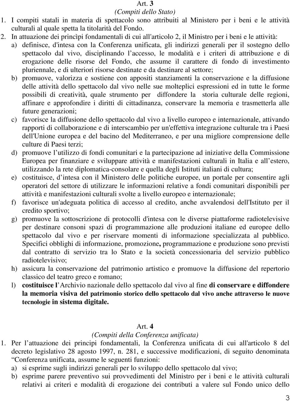 spettacolo dal vivo, disciplinando l accesso, le modalità e i criteri di attribuzione e di erogazione delle risorse del Fondo, che assume il carattere di fondo di investimento pluriennale, e di