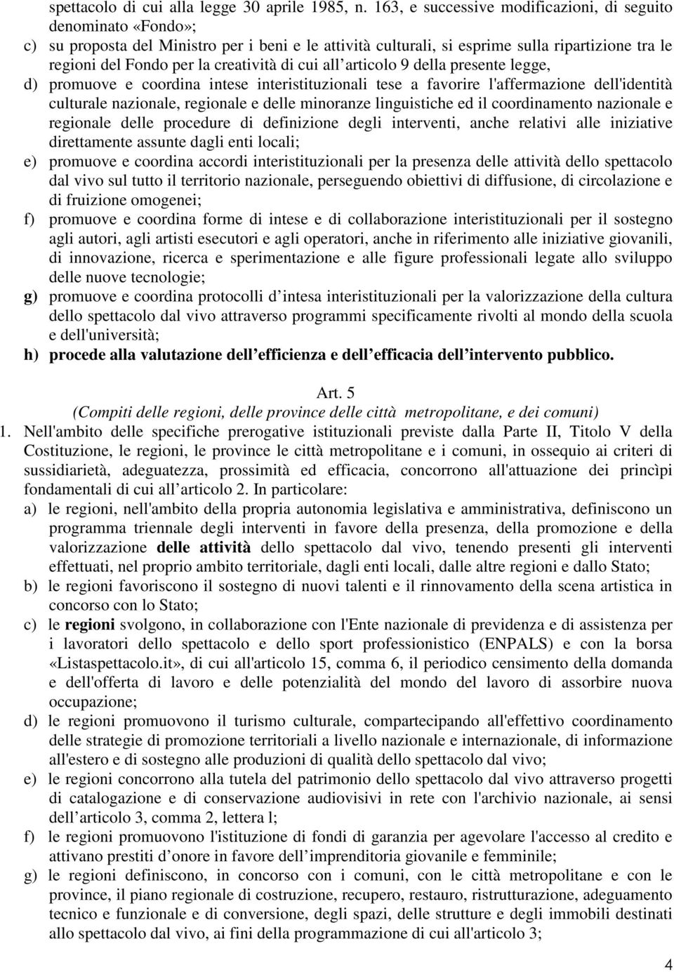 creatività di cui all articolo 9 della presente legge, d) promuove e coordina intese interistituzionali tese a favorire l'affermazione dell'identità culturale nazionale, regionale e delle minoranze