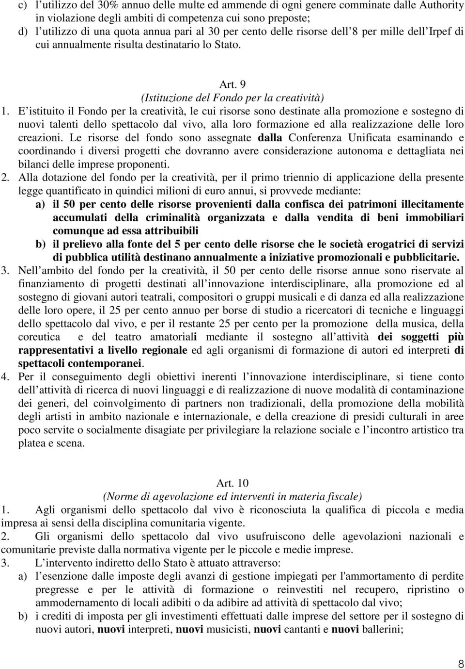 E istituito il Fondo per la creatività, le cui risorse sono destinate alla promozione e sostegno di nuovi talenti dello spettacolo dal vivo, alla loro formazione ed alla realizzazione delle loro