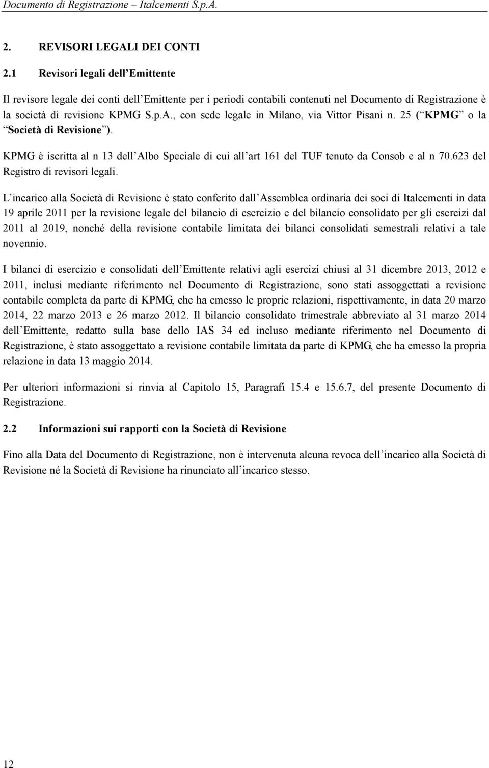 , con sede legale in Milano, via Vittor Pisani n. 25 ( KPMG o la Società di Revisione ). KPMG è iscritta al n 13 dell Albo Speciale di cui all art 161 del TUF tenuto da Consob e al n 70.