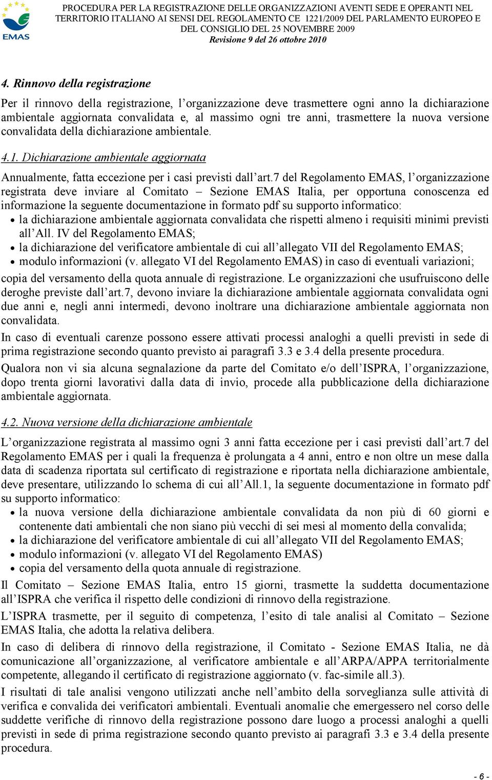 7 del Regolamento EMAS, l organizzazione registrata deve inviare al Comitato Sezione EMAS Italia, per opportuna conoscenza ed informazione la seguente documentazione in formato pdf su supporto