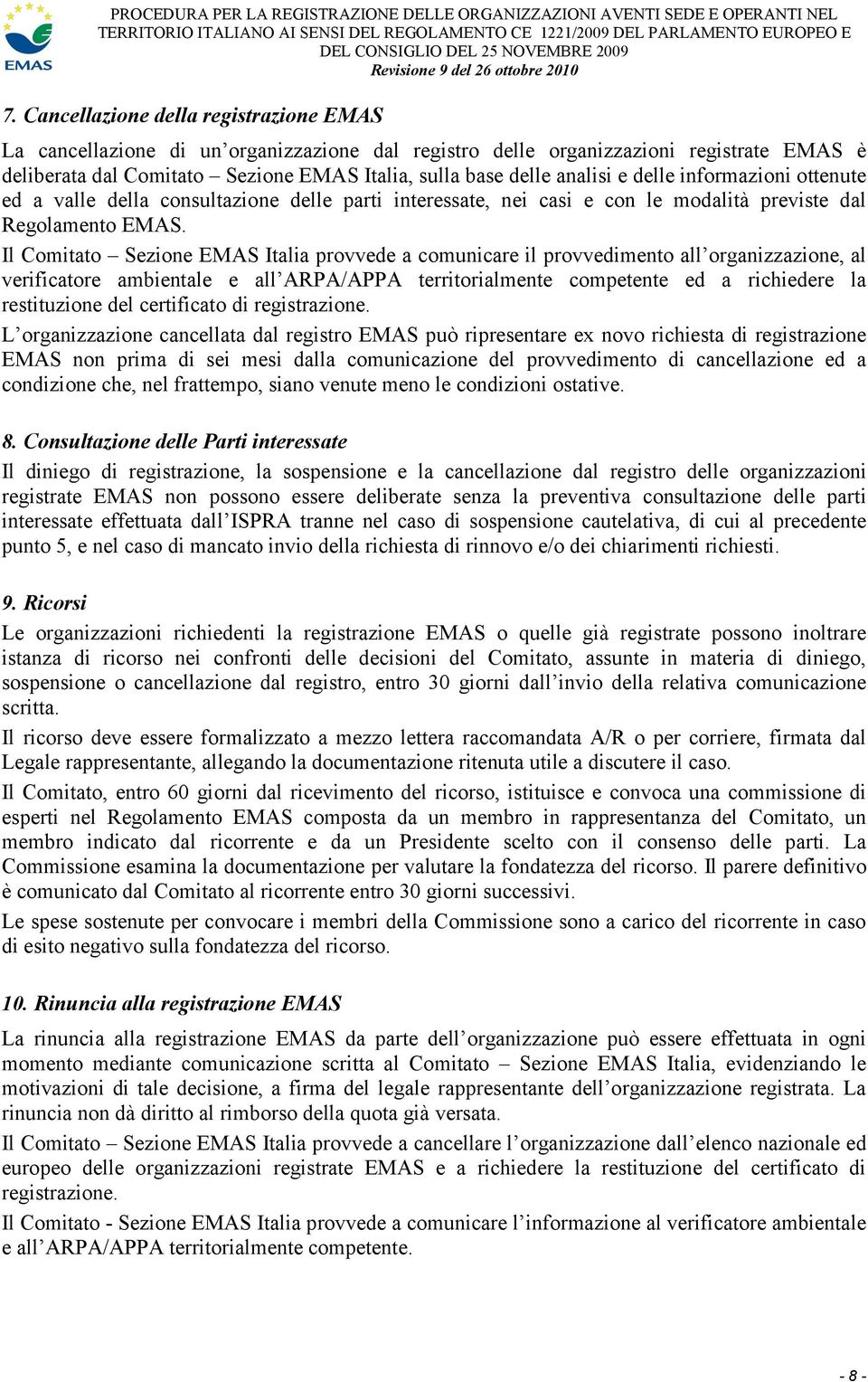 Il Comitato Sezione EMAS Italia provvede a comunicare il provvedimento all organizzazione, al verificatore ambientale e all ARPA/APPA territorialmente competente ed a richiedere la restituzione del
