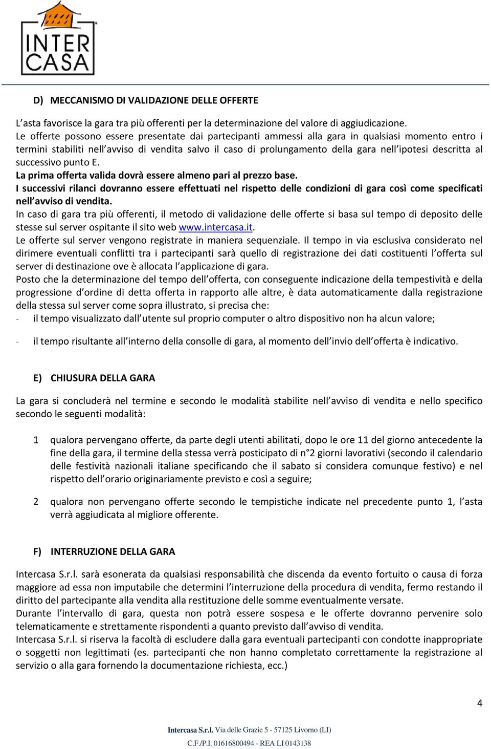 descritta al successivo punto E. La prima offerta valida dovrà essere almeno pari al prezzo base.