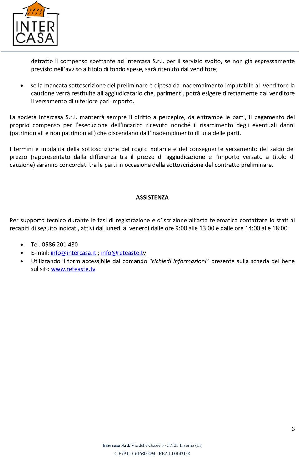 per il servizio svolto, se non già espressamente previsto nell avviso a titolo di fondo spese, sarà ritenuto dal venditore; se la mancata sottoscrizione del preliminare è dipesa da inadempimento