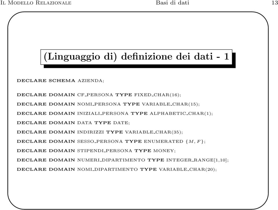 DOMAIN DATA TYPE DATE; DECLARE DOMAIN INDIRIZZI TYPE VARIABLE CHAR(35); DECLARE DOMAIN SESSO PERSONA TYPE ENUMERATED {M, F }; DECLARE