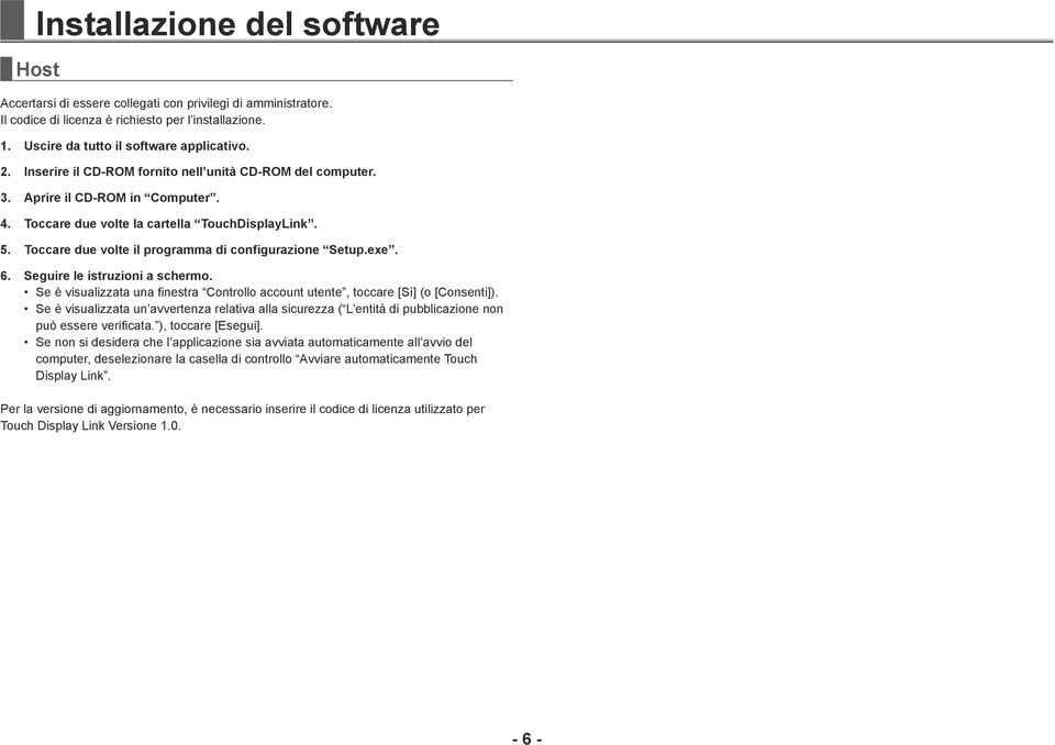 Toccare due volte il programma di configurazione Setup.exe. 6. Seguire le istruzioni a schermo. Se è visualizzata una finestra Controllo account utente, toccare [Sì] (o [Consenti]).