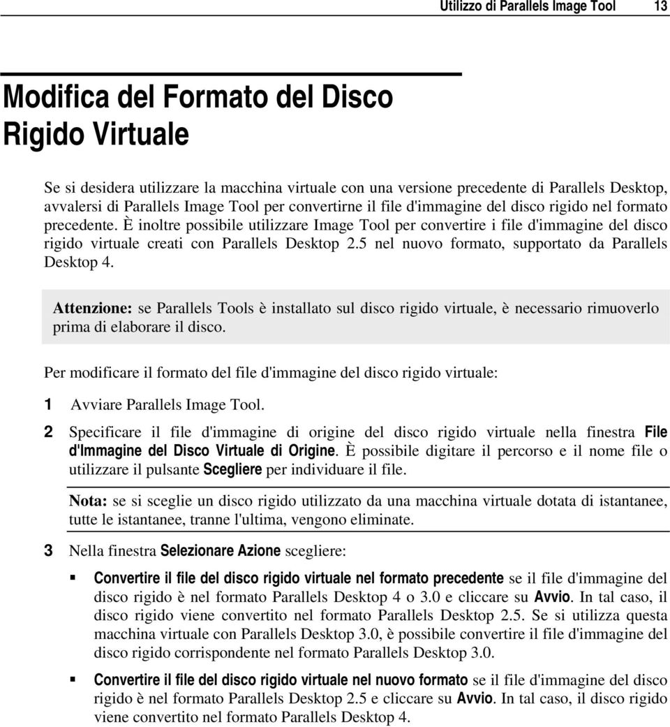 È inoltre possibile utilizzare Image Tool per convertire i file d'immagine del disco rigido virtuale creati con Parallels Desktop 2.5 nel nuovo formato, supportato da Parallels Desktop 4.