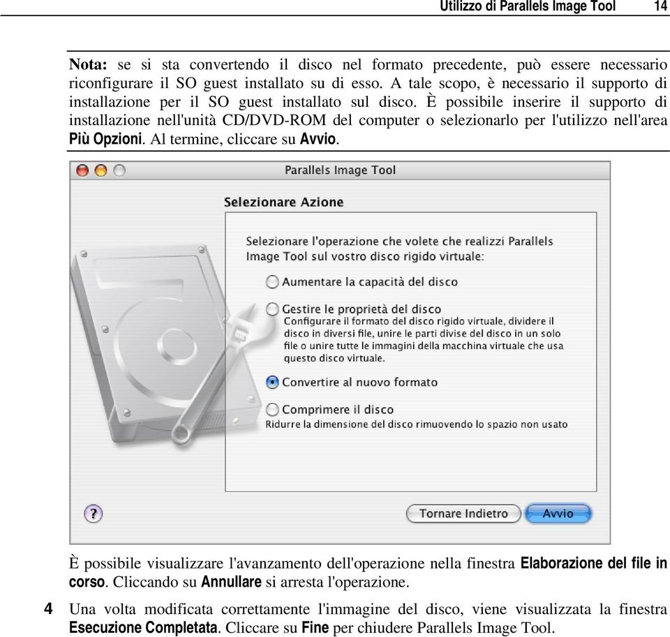 È possibile inserire il supporto di installazione nell'unità CD/DVD-ROM del computer o selezionarlo per l'utilizzo nell'area Più Opzioni. Al termine, cliccare su Avvio.