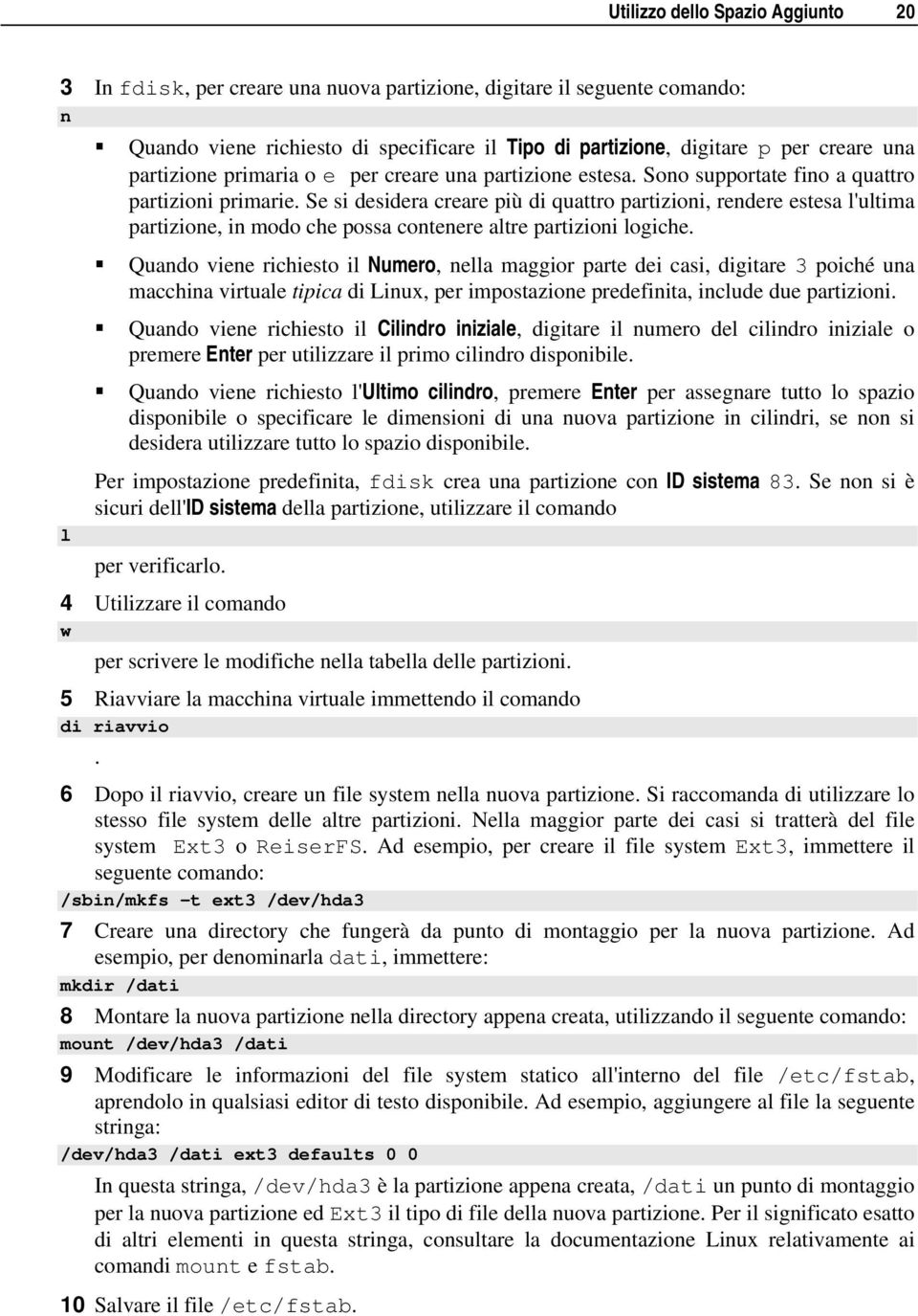 Se si desidera creare più di quattro partizioni, rendere estesa l'ultima partizione, in modo che possa contenere altre partizioni logiche.