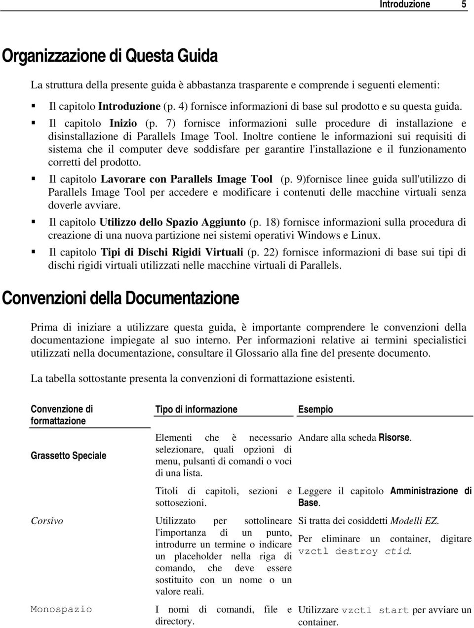 Inoltre contiene le informazioni sui requisiti di sistema che il computer deve soddisfare per garantire l'installazione e il funzionamento corretti del prodotto.