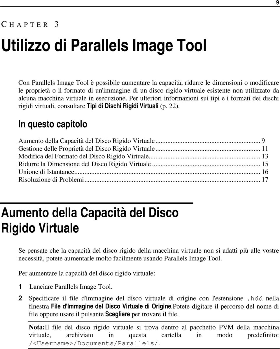 Per ulteriori informazioni sui tipi e i formati dei dischi rigidi virtuali, consultare Tipi di Dischi Rigidi Virtuali (p. 22). In questo capitolo Aumento della Capacità del Disco Rigido Virtuale.