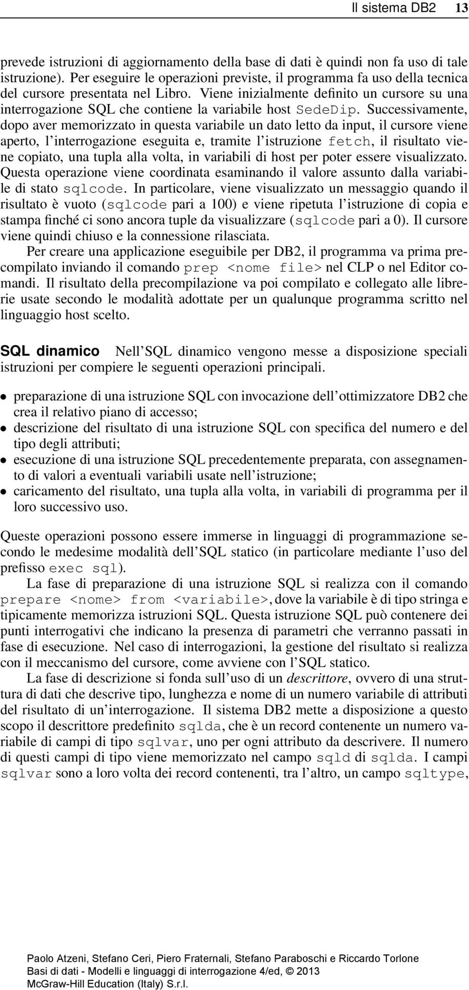 Viene inizialmente definito un cursore su una interrogazione SQL che contiene la variabile host SedeDip.