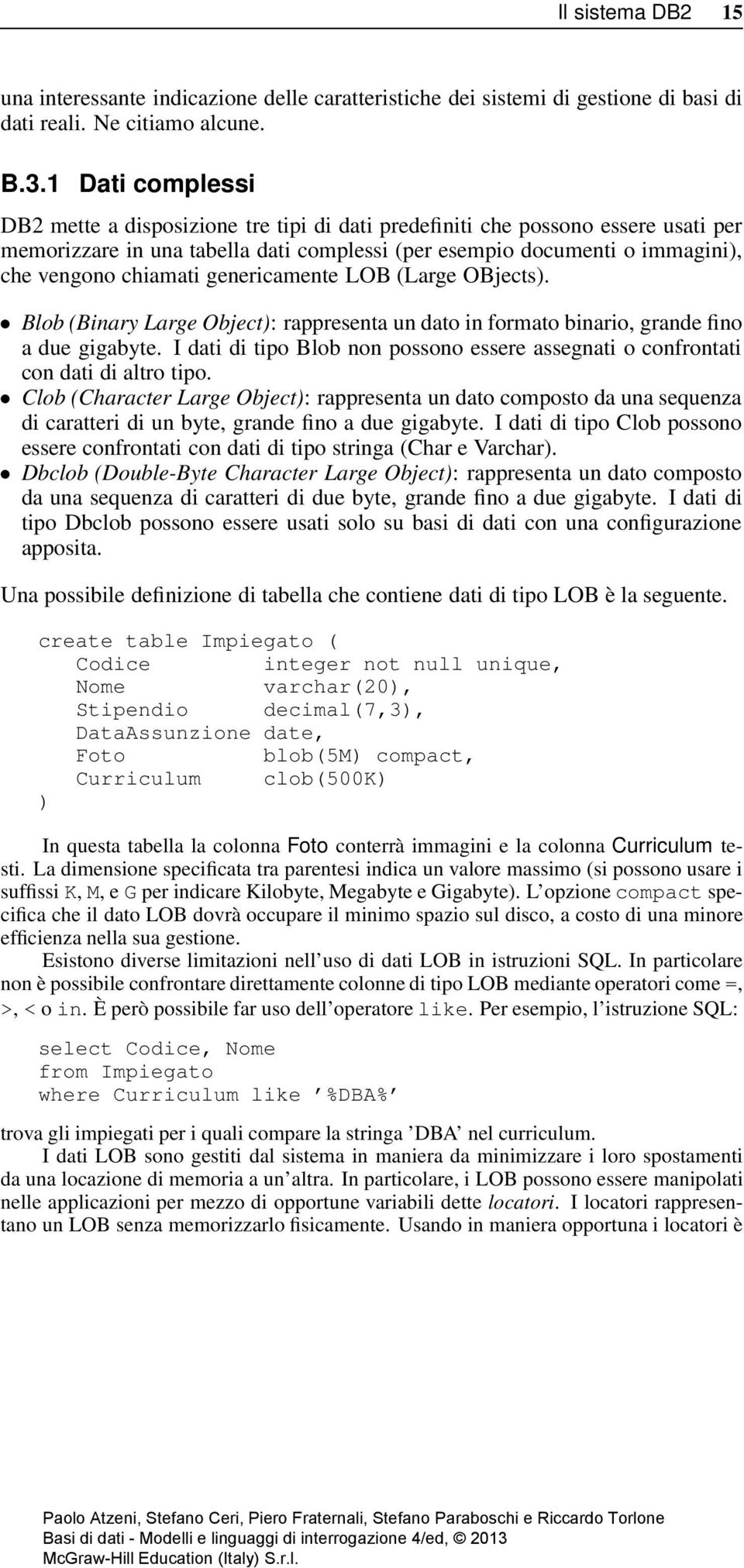 genericamente LOB (Large OBjects). Blob (Binary Large Object): rappresenta un dato in formato binario, grande fino a due gigabyte.