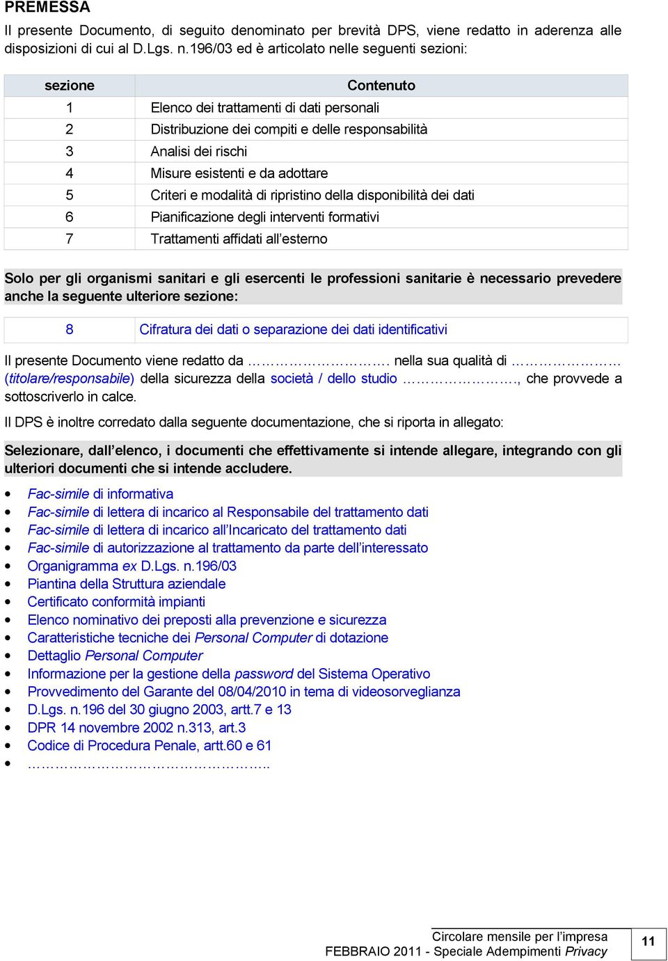 e da adottare 5 Criteri e modalità di ripristino della disponibilità dei dati 6 Pianificazione degli interventi formativi 7 Trattamenti affidati all esterno Solo per gli organismi sanitari e gli