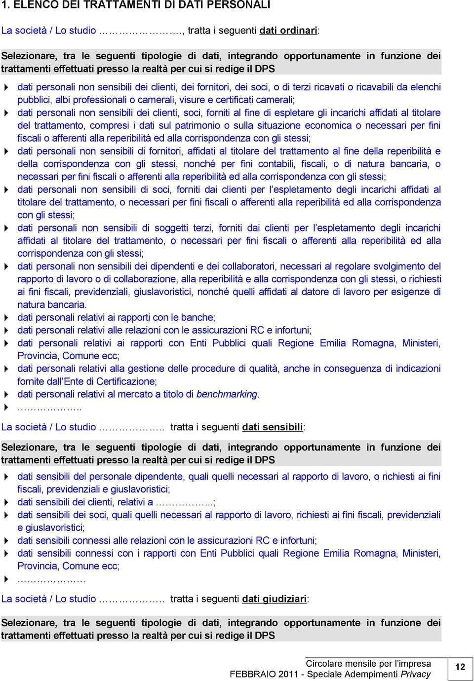 personali non sensibili dei clienti, dei fornitori, dei soci, o di terzi ricavati o ricavabili da elenchi pubblici, albi professionali o camerali, visure e certificati camerali; dati personali non