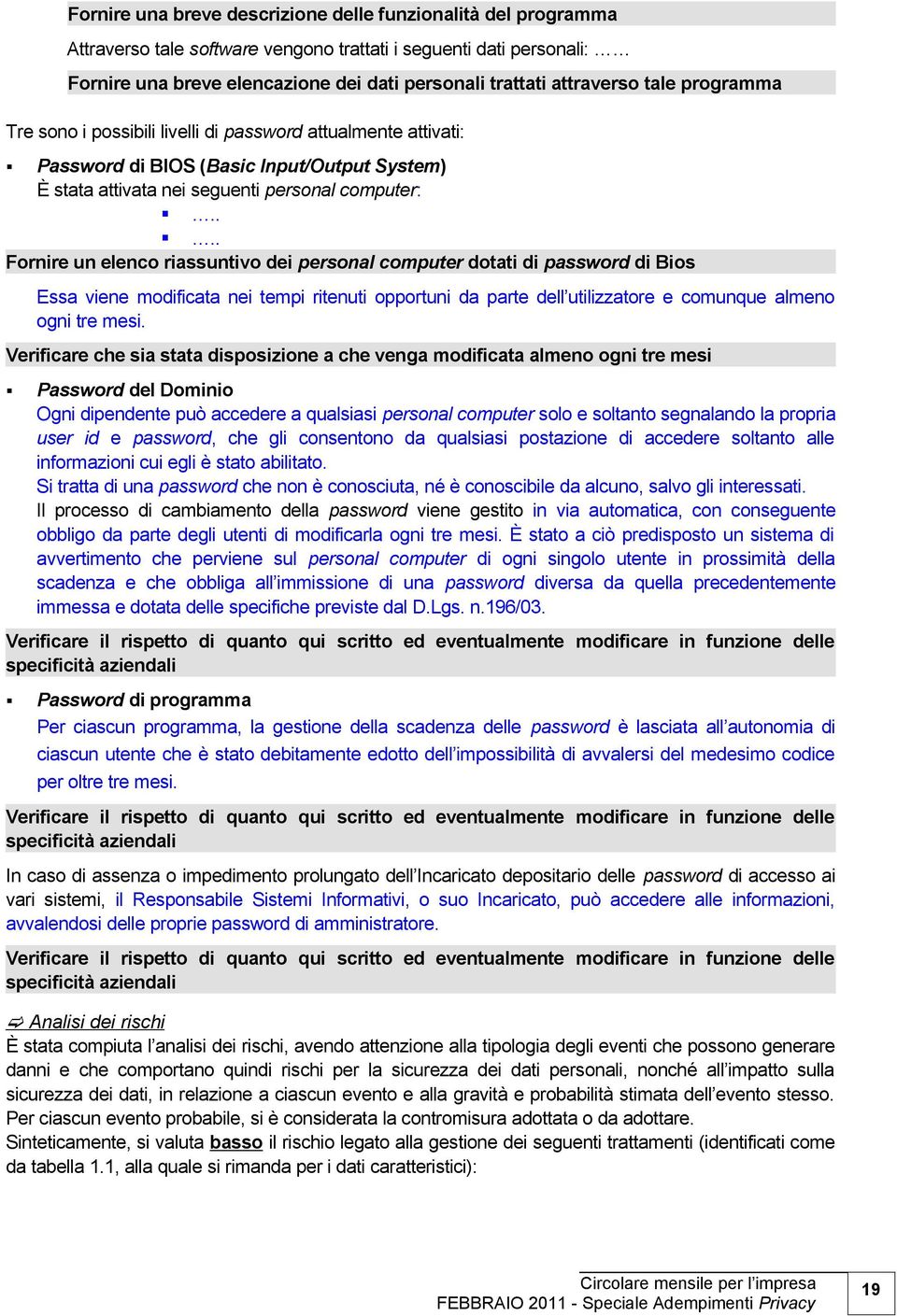 ... Fornire un elenco riassuntivo dei personal computer dotati di password di Bios Essa viene modificata nei tempi ritenuti opportuni da parte dell utilizzatore e comunque almeno ogni tre mesi.