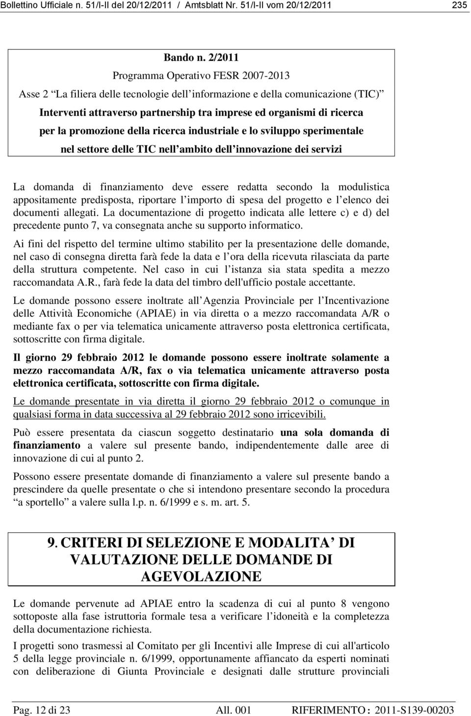 promozione della ricerca industriale e lo sviluppo sperimentale nel settore delle TIC nell ambito dell innovazione dei servizi La domanda di finanziamento deve essere redatta secondo la modulistica