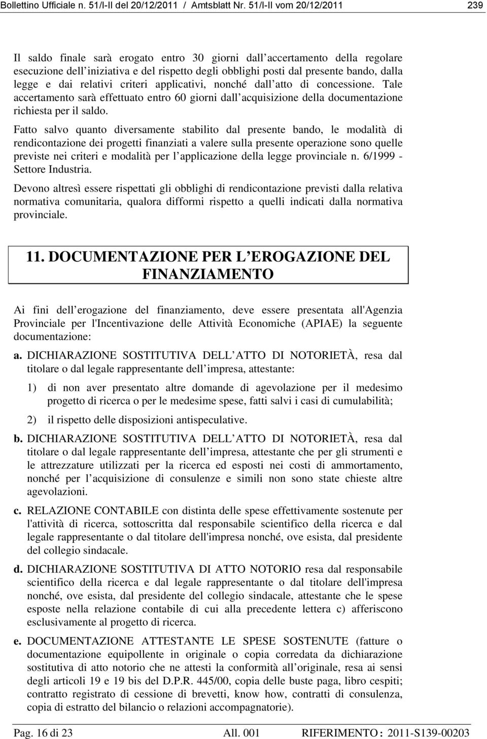 e dai relativi criteri applicativi, nonché dall atto di concessione. Tale accertamento sarà effettuato entro 60 giorni dall acquisizione della documentazione richiesta per il saldo.