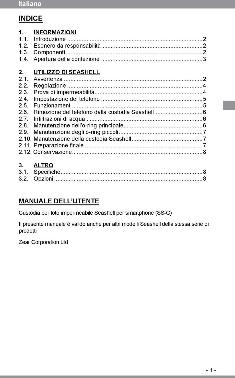 Manutenzione dell o-ring principale...6 2.9. Manutenzione degli o-ring piccoli...7 2.10. Manutenzione della custodia Seashell...7 2.11. Preparazione finale...7 2.12. Conservazione...8 3. ALTRO 3.1. Specifiche.