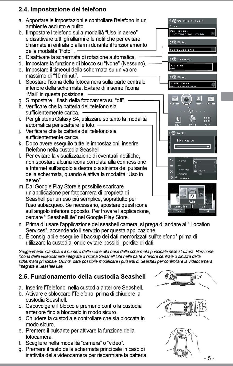 d. Impostare la funzione di blocco su None (Nessuno). e. Impostare il timeout della schermata su un valore massimo di 10 minuti. f. Spostare l icona della fotocamera sulla parte centrale inferiore della schermata.