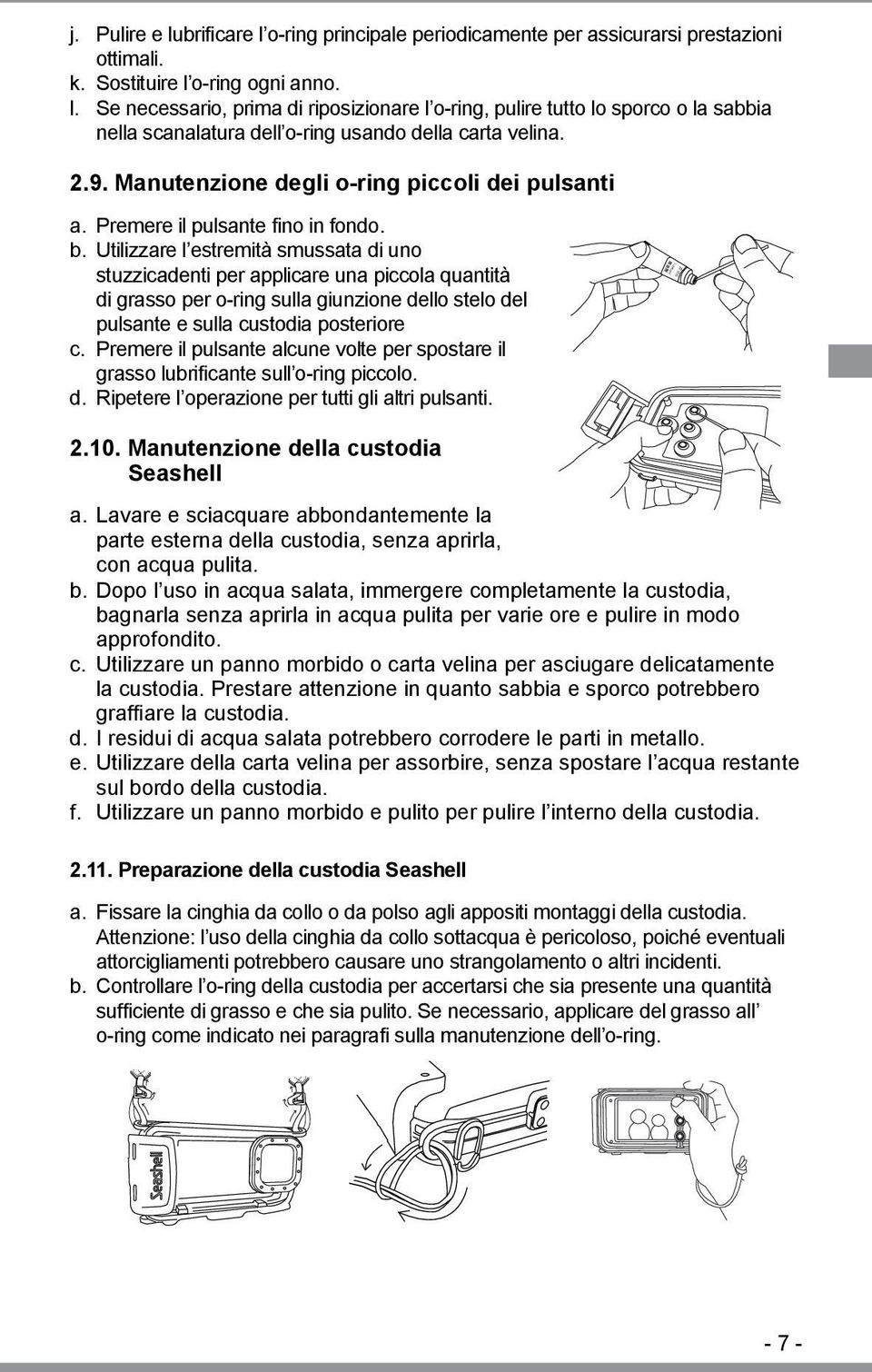 Utilizzare l estremità smussata di uno stuzzicadenti per applicare una piccola quantità di grasso per o-ring sulla giunzione dello stelo del pulsante e sulla custodia posteriore c.