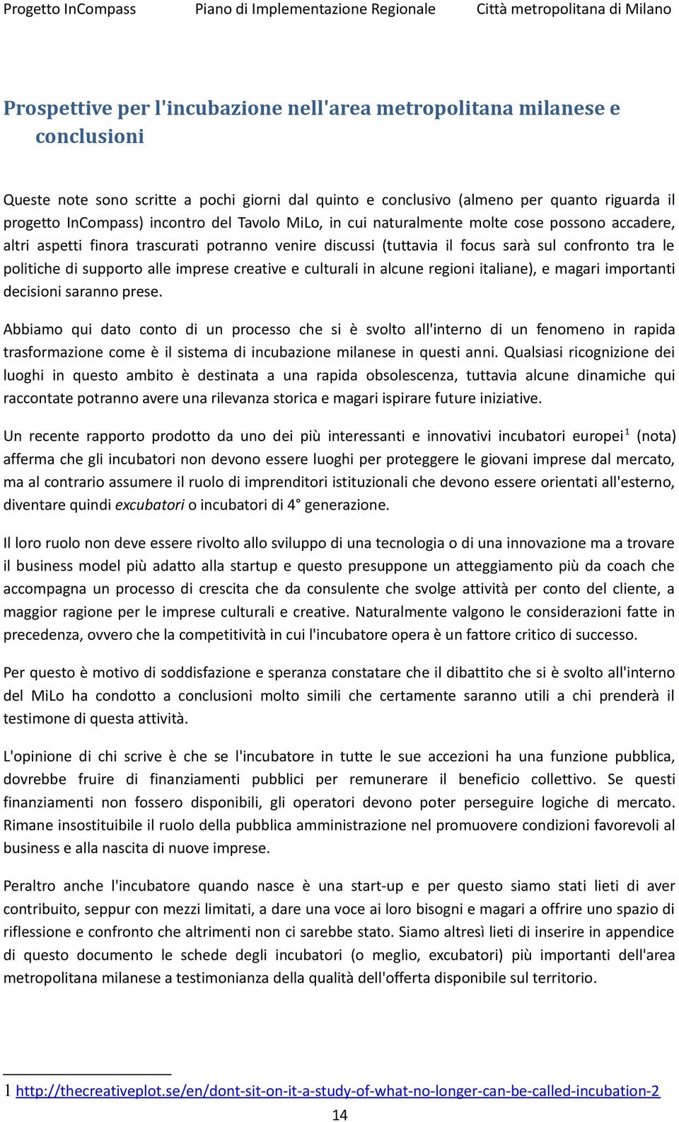 alle imprese creative e culturali in alcune regioni italiane), e magari importanti decisioni saranno prese.