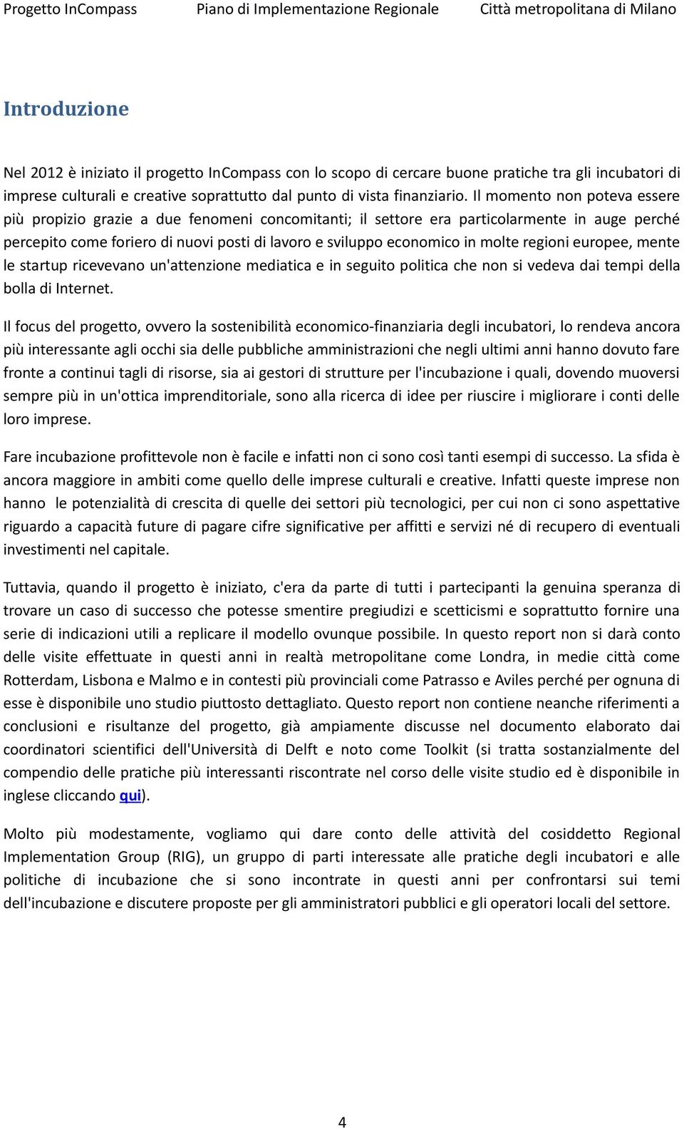 molte regioni europee, mente le startup ricevevano un'attenzione mediatica e in seguito politica che non si vedeva dai tempi della bolla di Internet.