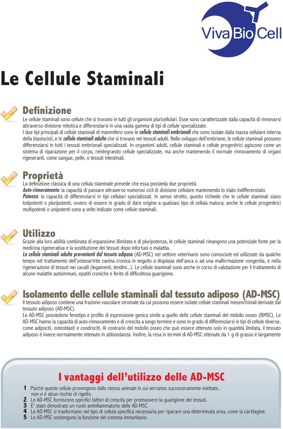 I due tipi principali di cellule staminali di mammifero sono le cellule staminali embrionali che sono isolate dalla massa cellulare interna della blastocisti, e le cellule staminali adulte che si