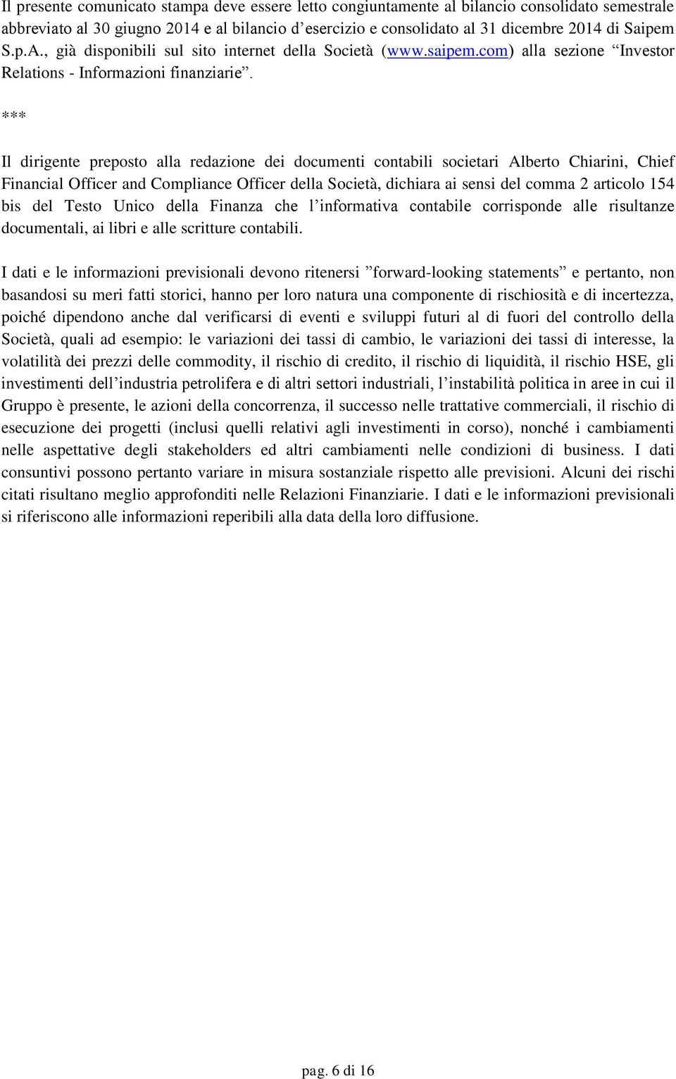 *** Il dirigente preposto alla redazione dei documenti contabili societari Alberto Chiarini, Chief Financial Officer and Compliance Officer della Società, dichiara ai sensi del comma 2 articolo 154