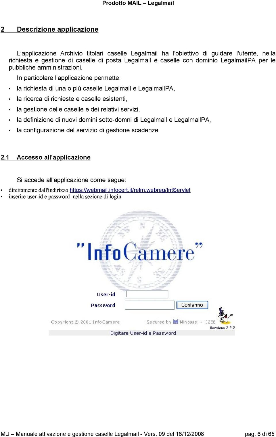 In particolare l'applicazione permette: la richiesta di una o più caselle Legalmail e LegalmailPA, la ricerca di richieste e caselle esistenti, la gestione delle caselle e dei relativi