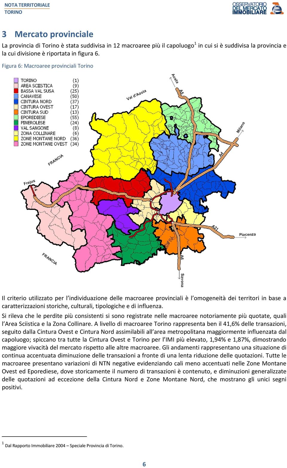 tipologiche e di influenza. Si rileva che le perdite più consistenti si sono registrate nelle macroaree notoriamente più quotate, quali l Area Sciistica e la Zona Collinare.