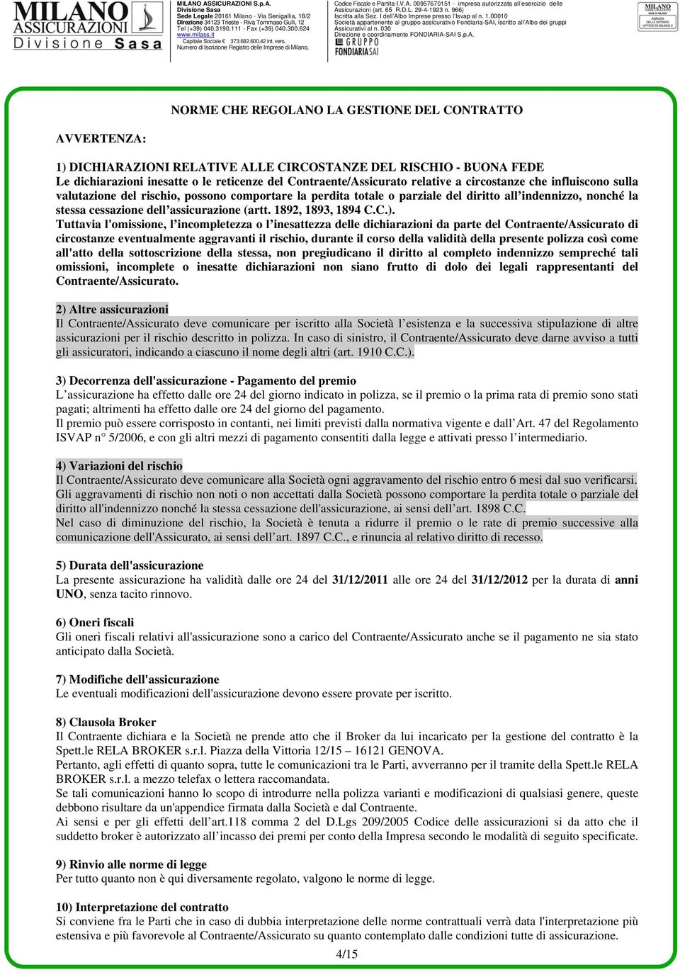 29-4-1923 n. 966) Iscritta alla Sez. I dell Albo Imprese presso l Isvap al n. 1.00010 Società appartenente al gruppo assicurativo Fondiaria-SAI, iscritto all Albo dei gruppi Assicurativi al n.