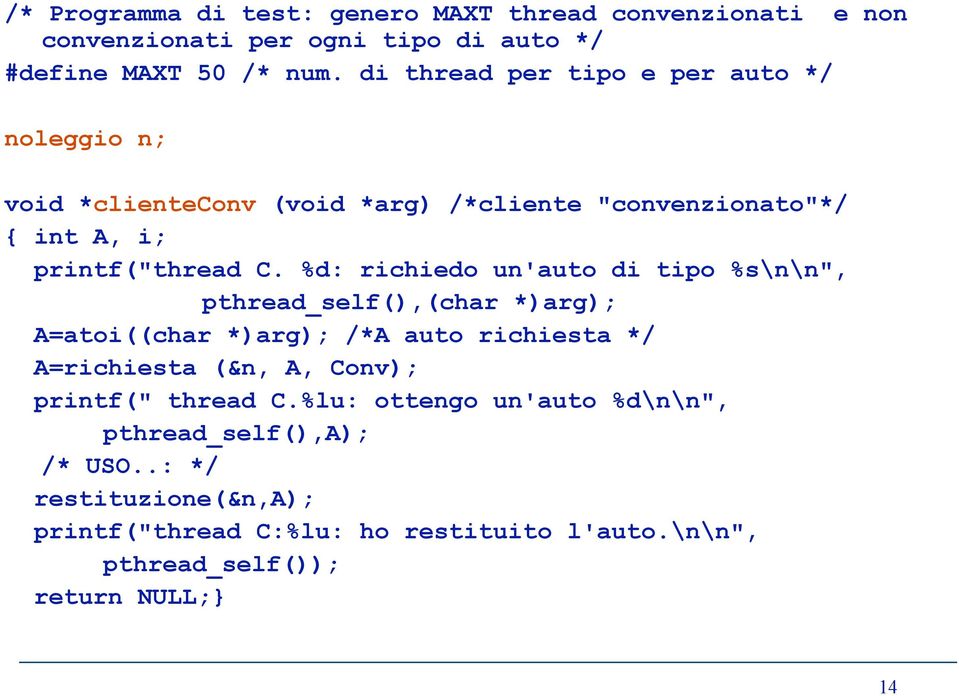 %d: richiedo un'auto di tipo %s\n\n", pthread_self(),(char *)arg); A=atoi((char *)arg); /*A auto richiesta */ A=richiesta (&n, A, Conv);