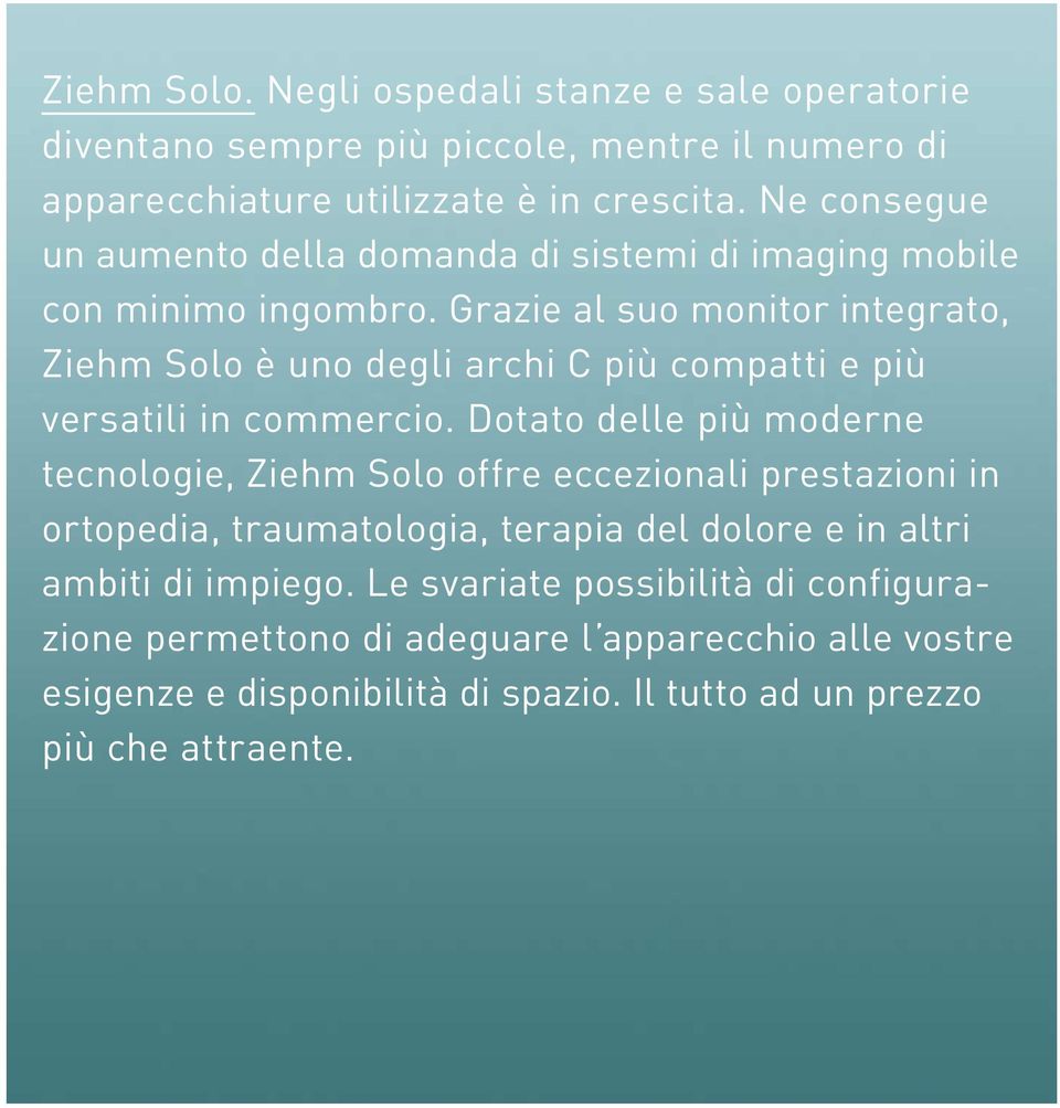 Grazie al suo monitor integrato, Ziehm Solo è uno degli archi C più compatti e più versatili in commercio.