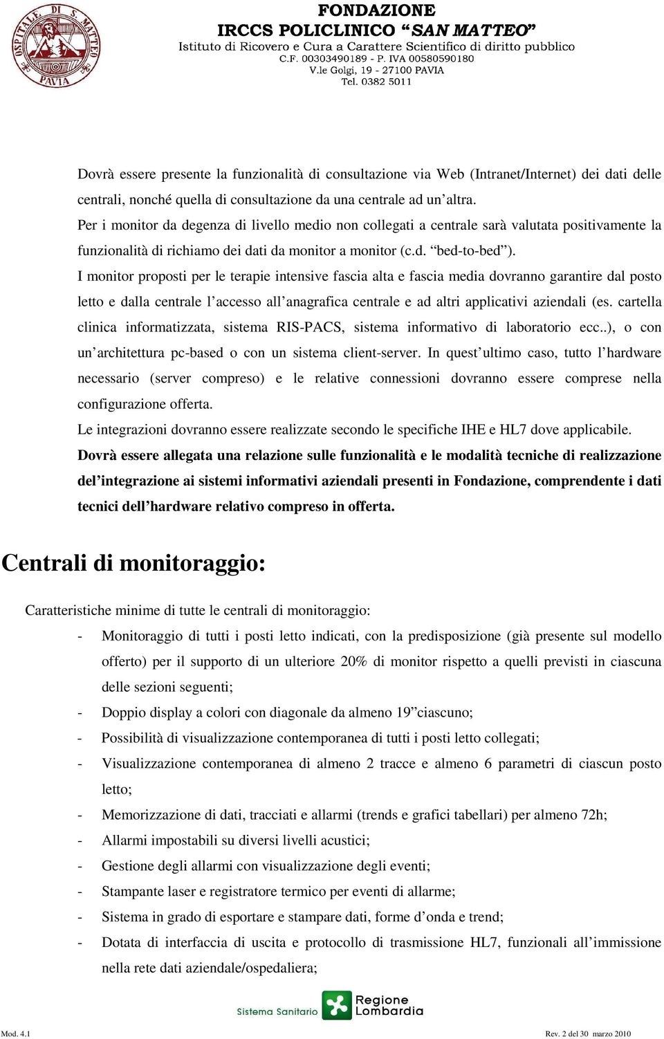 I proposti per le terapie intensive fascia alta e fascia media dovranno garantire dal posto letto e dalla centrale l accesso all anagrafica centrale e ad altri applicativi aziendali (es.