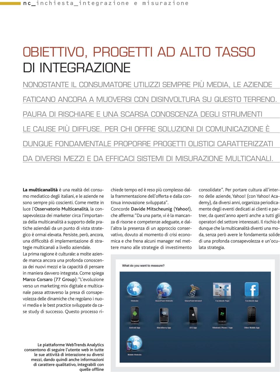 PER CHI OFFRE SOLUZIONI DI COMUNICAZIONE È DUNQUE FONDAMENTALE PROPORRE PROGETTI OLISTICI CARATTERIZZATI DA DIVERSI MEZZI E DA EFFICACI SISTEMI DI MISURAZIONE MULTICANALI.