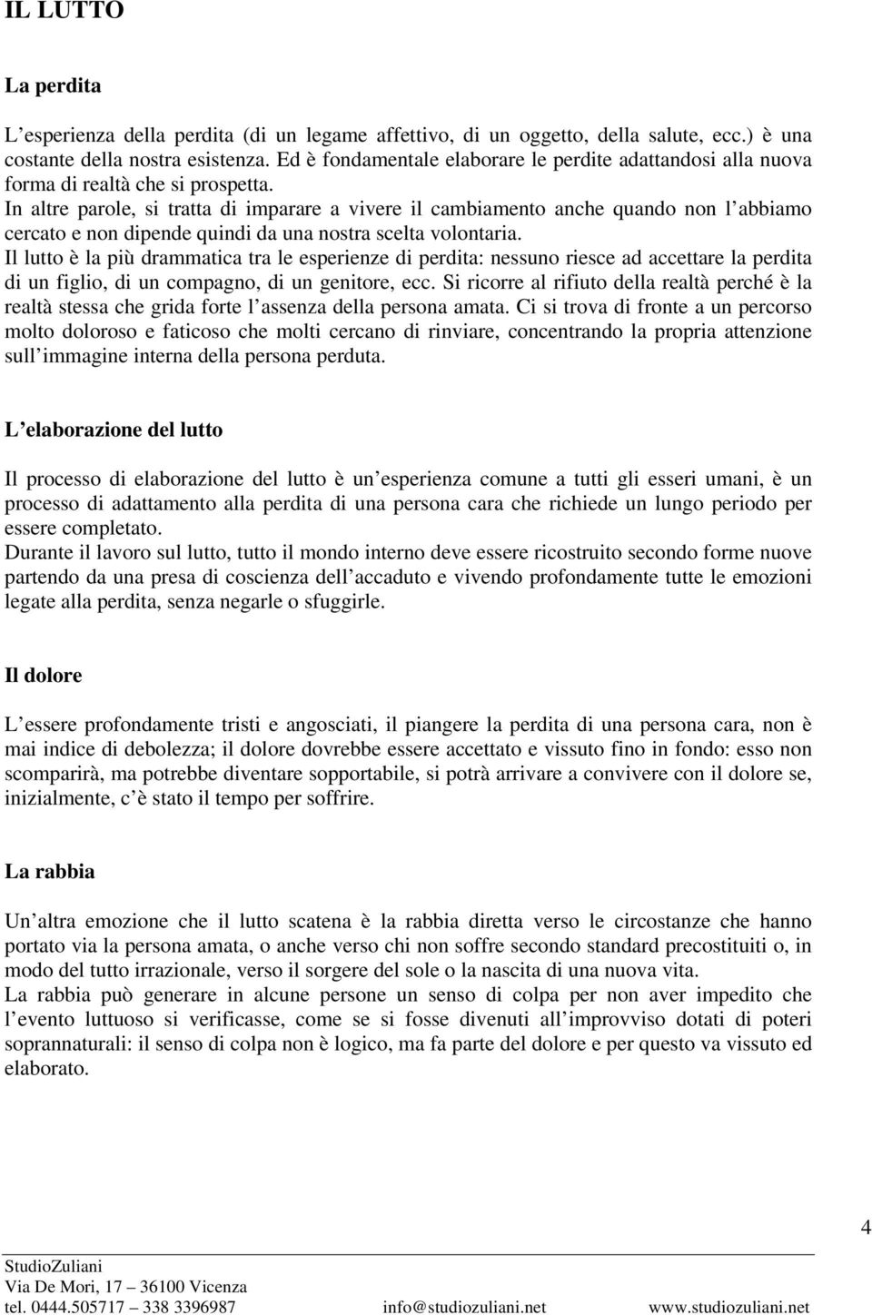 In altre parole, si tratta di imparare a vivere il cambiamento anche quando non l abbiamo cercato e non dipende quindi da una nostra scelta volontaria.