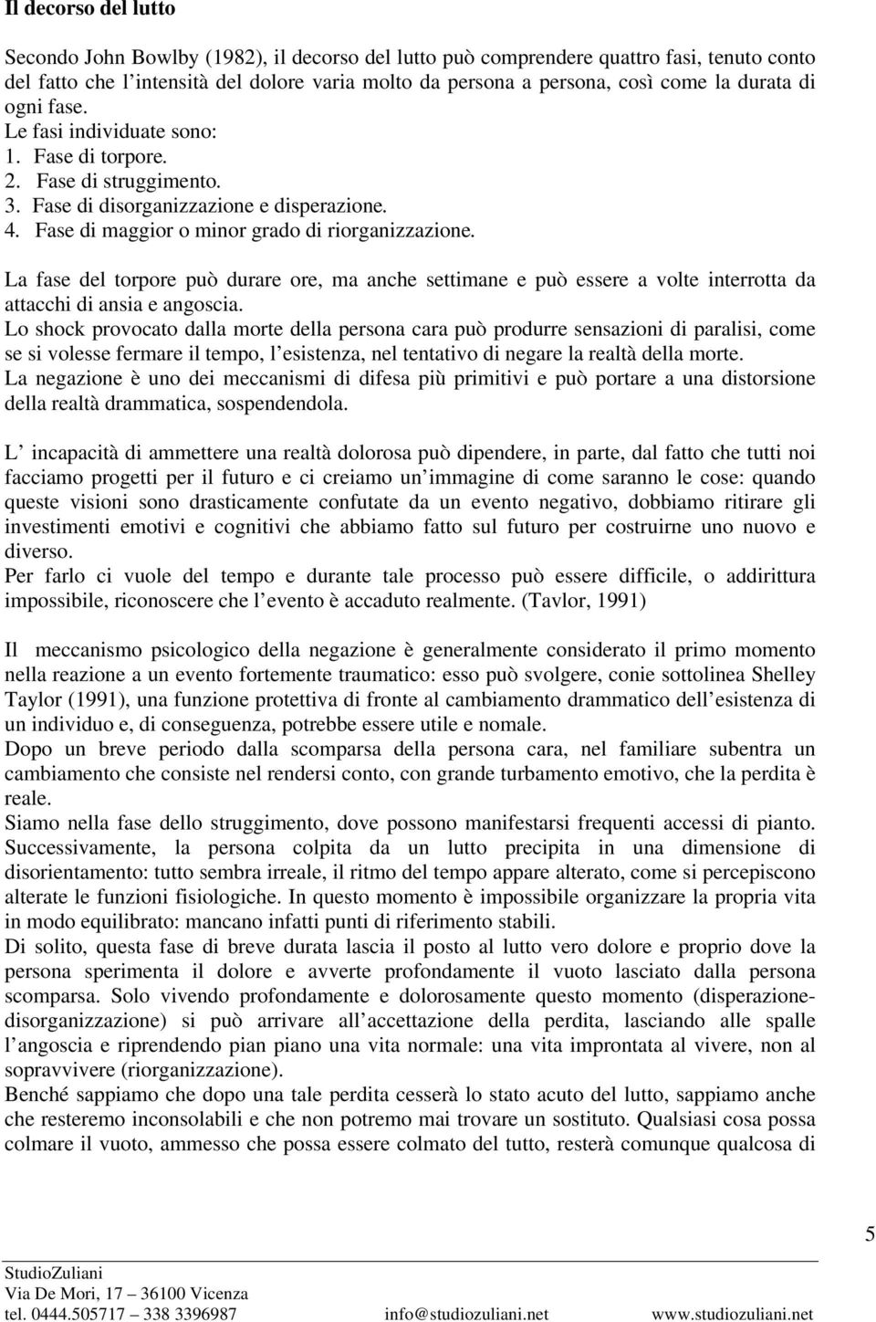 La fase del torpore può durare ore, ma anche settimane e può essere a volte interrotta da attacchi di ansia e angoscia.