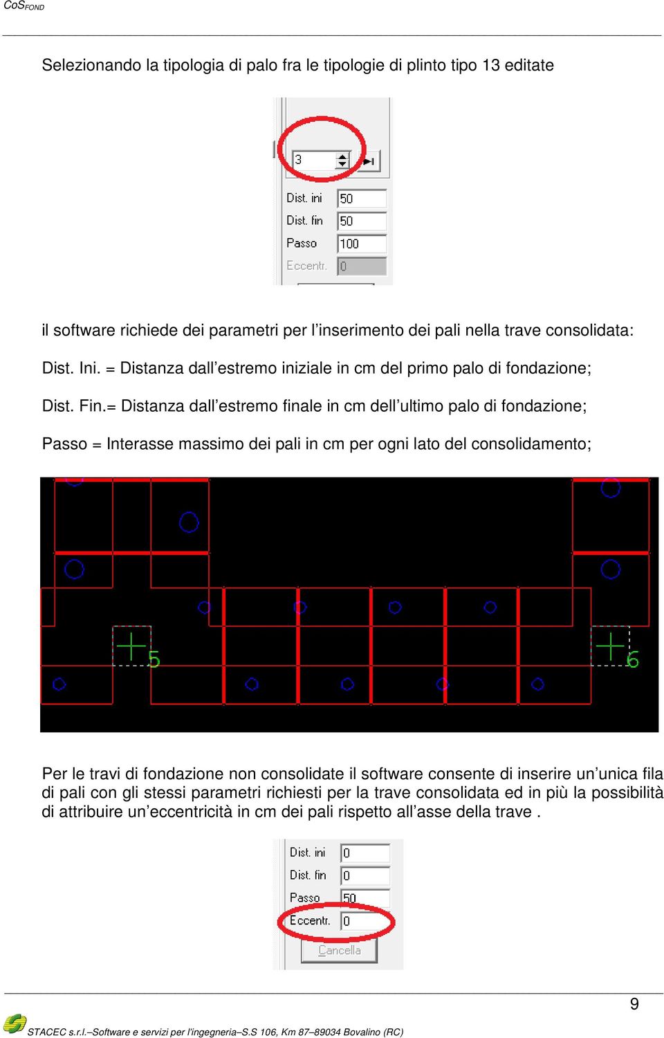 = Distanza dall estremo finale in cm dell ultimo palo di fondazione; Passo = Interasse massimo dei pali in cm per ogni lato del consolidamento; Per le travi di