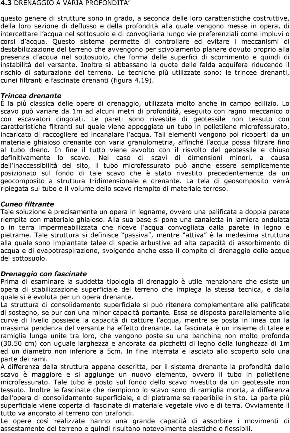 Questo sistema permette di controllare ed evitare i meccanismi di destabilizzazione del terreno che avvengono per scivolamento planare dovuto proprio alla presenza d acqua nel sottosuolo, che forma