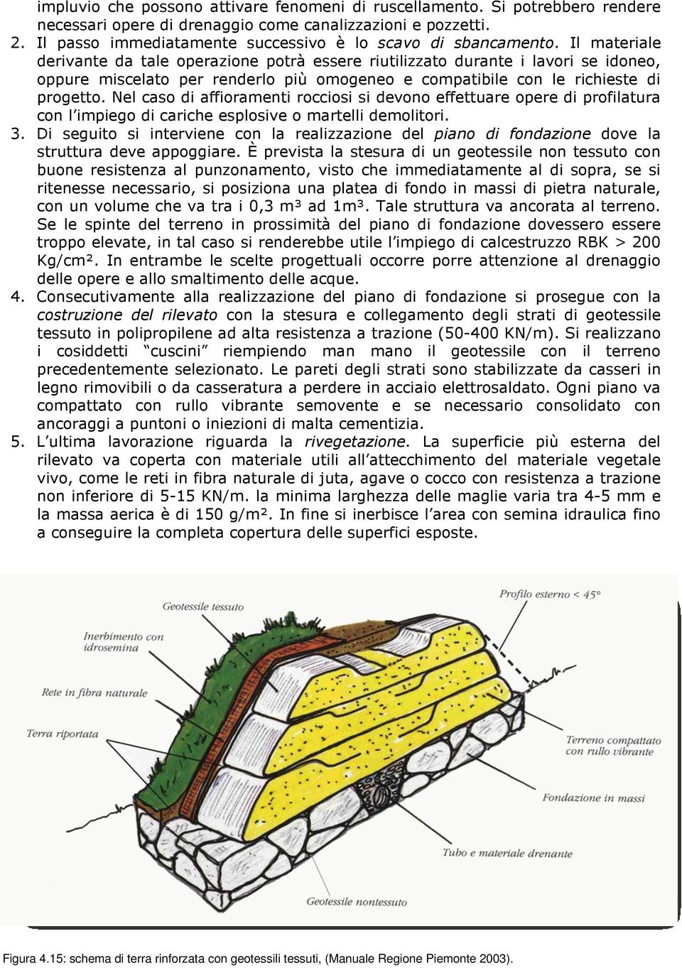 Il materiale derivante da tale operazione potrà essere riutilizzato durante i lavori se idoneo, oppure miscelato per renderlo più omogeneo e compatibile con le richieste di progetto.