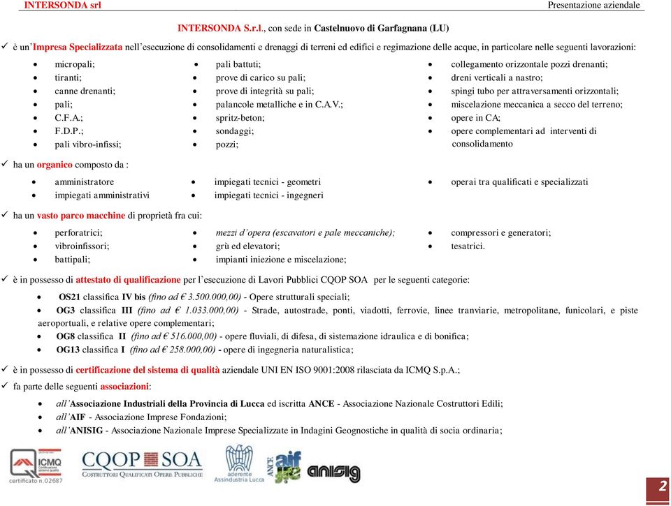 lavorazioni: micropali; tiranti; canne drenanti; pali; C.F.A.; F.D.P.; pali vibro-infissi; pali battuti; prove di carico su pali; prove di integrità su pali; palancole metalliche e in C.A.V.