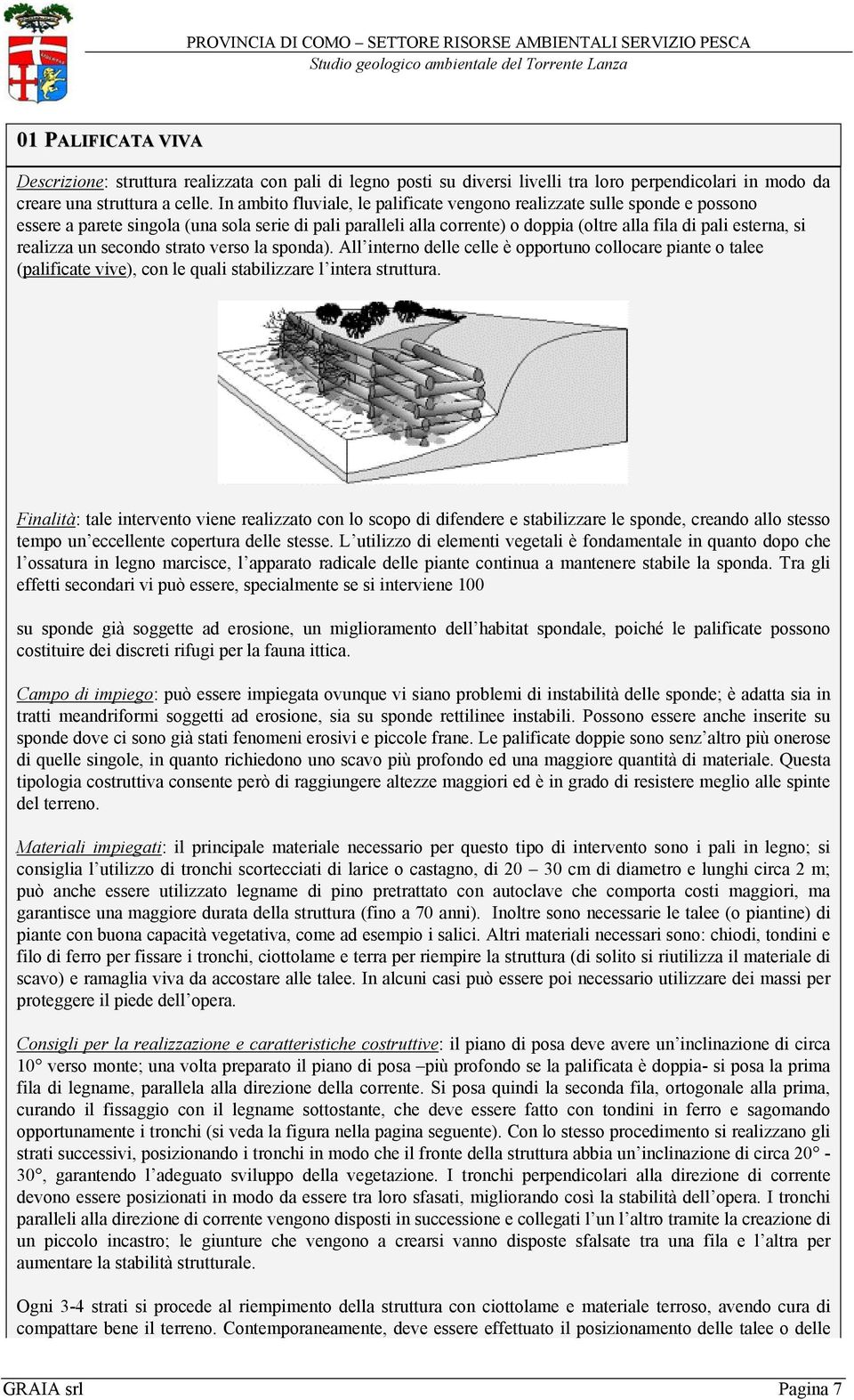 realizza un secondo strato verso la sponda). All interno delle celle è opportuno collocare piante o talee (palificate vive), con le quali stabilizzare l intera struttura.