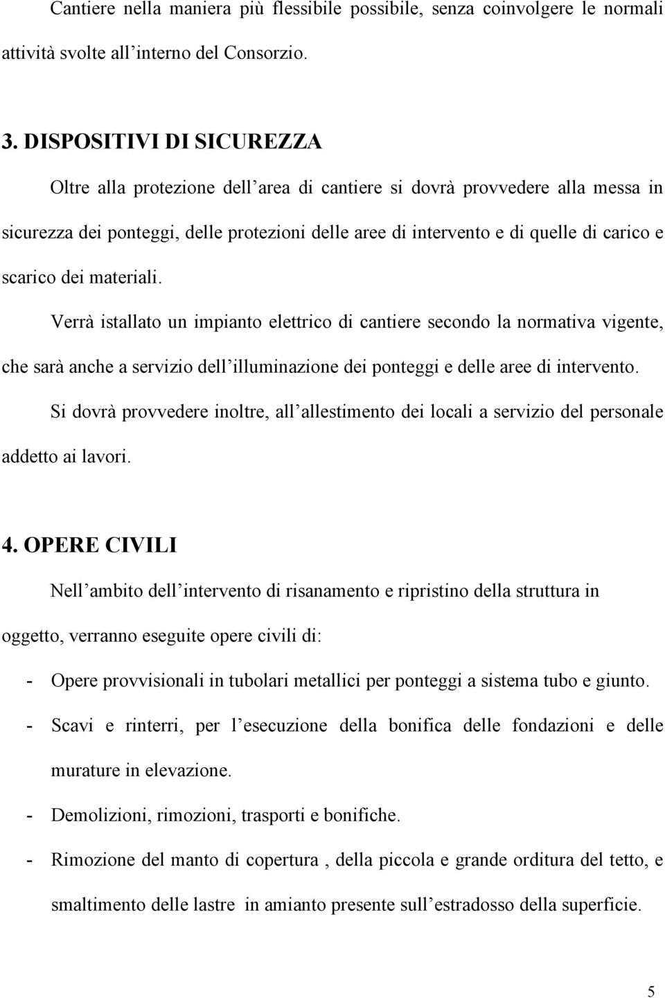 scarico dei materiali. Verrà istallato un impianto elettrico di cantiere secondo la normativa vigente, che sarà anche a servizio dell illuminazione dei ponteggi e delle aree di intervento.