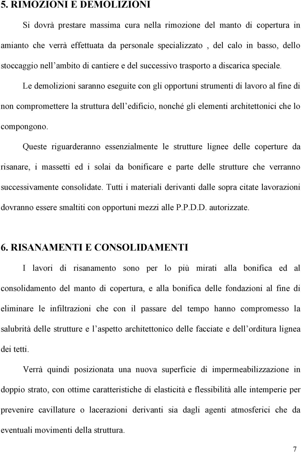 Le demolizioni saranno eseguite con gli opportuni strumenti di lavoro al fine di non compromettere la struttura dell edificio, nonché gli elementi architettonici che lo compongono.