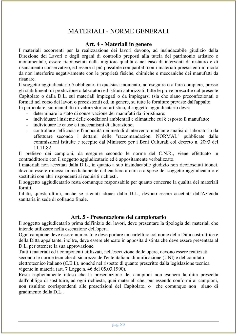 patrimonio artistico e monumentale, essere riconosciuti della migliore qualità e nel caso di interventi di restauro e di risanamento conservativo, ed essere il più possibile compatibili con i